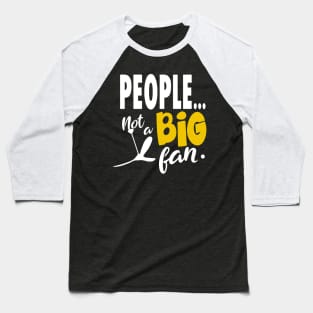 People Not a Big Fan Baseball T-Shirt